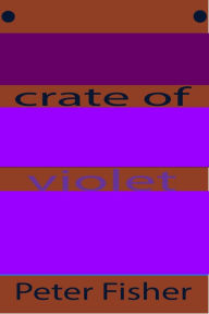 Title: Crate of Violet, Author: Peter Fisher