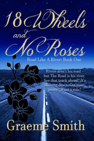 Title: 18 Wheels and No Roses, Author: Graeme Smith