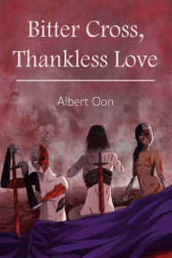 Title: Bitter Cross, Thankless Love, Author: Albert Oon