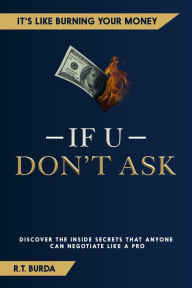 Title: If U Don't Ask: It's like burning your money, Author: R.T. Burda