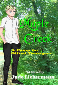 Title: Maple Creek: A Camp for Gifted Teenagers, Author: Jude Liebermann