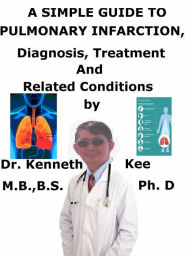 Title: A Simple Guide to Pulmonary Infarction, Diagnosis, Treatment and Related Conditions, Author: Kenneth Kee