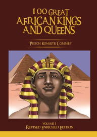 Title: 100 Great African Kings and Queens ( Volume 1, Revised Enriched Edition ), Author: Pusch Commey