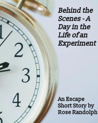 Title: Behind the Scenes: A Day in the Life of an Experiment, Author: Rose Randolph