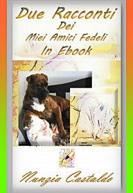 Title: Due Racconti Dei Miei Amici Fedeli In Ebook, Author: Nunzia Castaldo