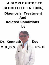 Title: A Simple Guide to Blood Clot in Lungs, Diagnosis, Treatment and Related Conditions, Author: Kenneth Kee