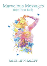 Title: Marvelous Messages from Your Body (Awaken Your Beckoning Heart, #1), Author: Jamie Linn Saloff