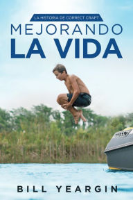 Title: Mejorando la Vida: La Historia de Correct Craft, Author: Bill Yeargin