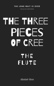 Title: The Three Pieces of Cree: The Flute, Author: Alastair Ross