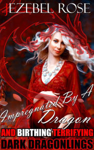 Title: Impregnated By A Dragon and Birthing Terrifying Dark Dragonlings, Author: Jezebel Rose