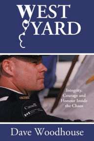 Title: West Yard: Integrity, Courage and Honour Inside the Chaos, Author: Dave Woodhouse