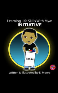 Title: Learning Life Skills with Mya: Initiative, Author: E Moore