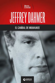 Title: Jeffrey Dahmer, el caníbal de Milwaukee, Author: Mente Criminal