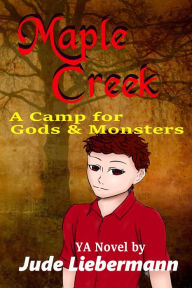 Title: Maple Creek: A Camp for Gods & Monsters, Author: Jude Liebermann