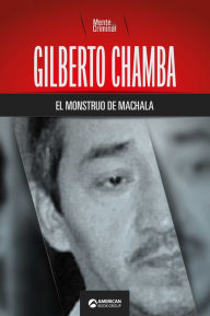 Title: Gilberto Chamba, el monstruo de Machala, Author: Mente Criminal