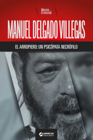 Title: Manuel Delgado Villegas, el arropiero: un psicópata necrófilo, Author: Mente Criminal