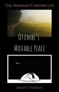 Title: Otumbe's Movable Peace: The Hannah Chronicles, Author: Brian S. Parrish