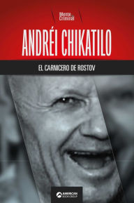 Title: Andréi Chikatilo, el carnicero de Rostov, Author: Mente Criminal