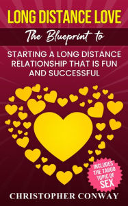 Title: Long Distance Love: The Blueprint to Starting a Long Distance Relationship that is Fun and Successful, Author: Christopher Conway