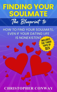 Title: Finding Your Soulmate: The Blueprint to How to Find Your Soulmate, Even if Your Dating Life is Nonexistent, Author: Christopher Conway