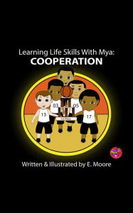 Title: Learning Life Skills with Mya: Cooperation, Author: E Moore