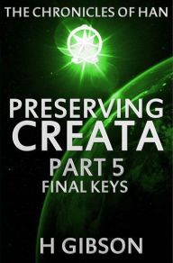 Title: Chronicles of Han: Preserving Creata: Part 5 Final Keys, Author: H Gibson