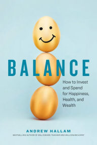 Title: Balance: How to Invest and Spend for Happiness, Health, and Wealth, Author: Andrew Hallam