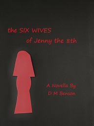 Title: The Six Wives of Jenny the 8th: Novella, Author: David Benson