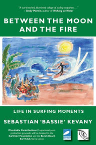 Title: Between the Moon and the Fire: Life in Surfing Moments, Author: Sebastian Kevany