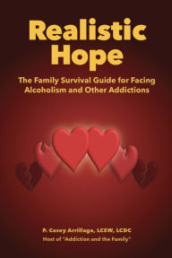 Title: Realistic Hope: The Family Survival Guide for Facing Alcoholism and Other Addictions, Author: P. Casey Arrillaga