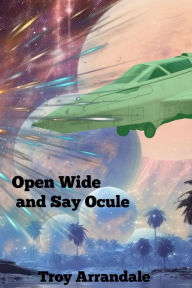 Title: Open Wide and Say Ocule: A Broken Spaceship Sci Fi Short Story, Author: Troy Arrandale