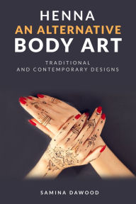 Title: Henna: An Alternative Body Art - Traditional & Contemporary Designs, Author: Samina Dawood