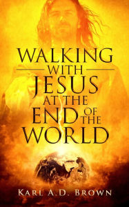 Title: Walking with Jesus at the End of the World, Author: Karl A. D. Brown