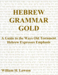 Title: Hebrew Grammar Gold: A Guide to the Ways Old Testament Hebrew Expresses Emphasis, Author: William Lawson
