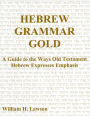 Hebrew Grammar Gold: A Guide to the Ways Old Testament Hebrew Expresses Emphasis