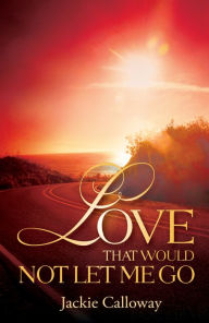 Title: Love That Would Not Let Me Go, Author: Jackie Calloway