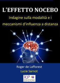 Title: L'Effetto Nocebo. Indagine sulla modalità e i meccanismi di influenza a distanza, Author: Roger de Lafforest