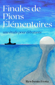 Title: Finales de Pions Élémentaires: une Étude pour Débutants, Author: Rewbenio A. Frota