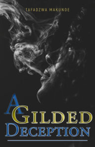 Title: A Gilded Deception, Author: Tafadzwa Makunde