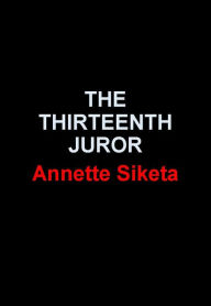 Title: The Thirteenth Juror, Author: Annette Siketa