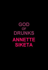 Title: God of Drunks, Author: Annette Siketa