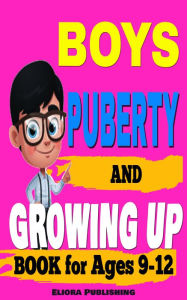 Title: Boys Puberty and Growing up Book for Ages 8-12 Years, Author: Eliora Publishing