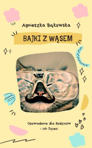 Title: Bajki z Wasem: polskie opowiadania dla dzieci i doroslych, Author: Agnieszka Bakowska