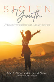 Title: Stolen Youth: My Daughter's Battle with Kidney Disease, Author: John C Bishop