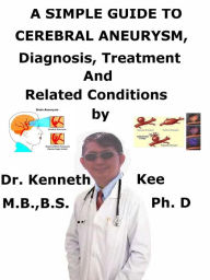 Title: A Simple Guide to Cerebral Aneurysm, Diagnosis, Treatment and Related Conditions, Author: Kenneth Kee