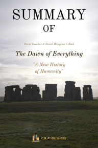 Title: Summary of The Dawn of Everything by David Graeber and David Wengrow, Author: C.B. Publishers