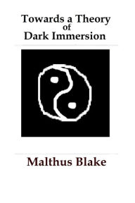 Title: Towards a Theory of Dark Immersion, Author: Malthus Blake