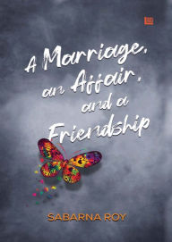 Title: A Marriage, an Affair, and a Friendship, Author: Sabarna Roy
