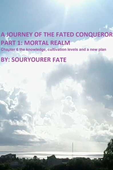 A Journey of the Fated Conqueror Part 1 Mortal Realm Chapter 6 the Knowledge, Cultivation Levels and a New Plan