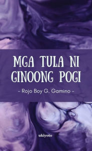 Title: Mga Tula ni Ginoong Pogi, Author: Rojo Boy Gamino